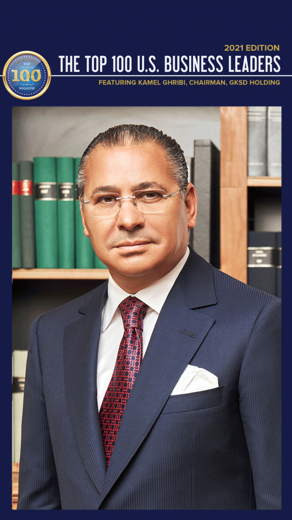 The top 100 U.S. Business Leaders - Feat. Kamel Ghribi, Chairman, GKSD Holding
